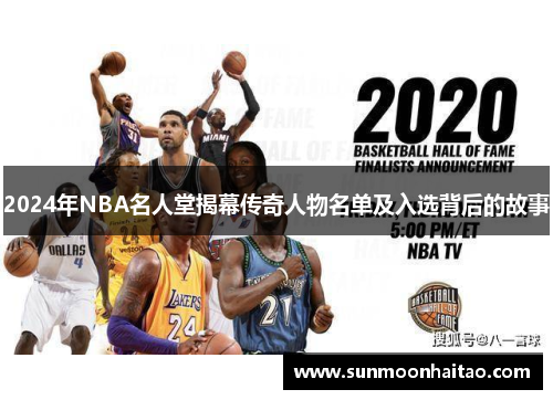 2024年NBA名人堂揭幕传奇人物名单及入选背后的故事